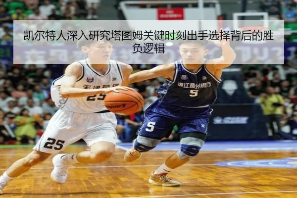 凯尔特人深入研究塔图姆关键时刻出手选择背后的胜负逻辑